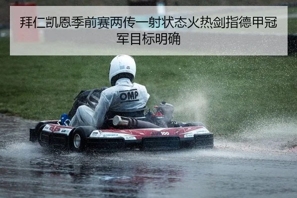 拜仁凯恩季前赛两传一射状态火热剑指德甲冠军目标明确